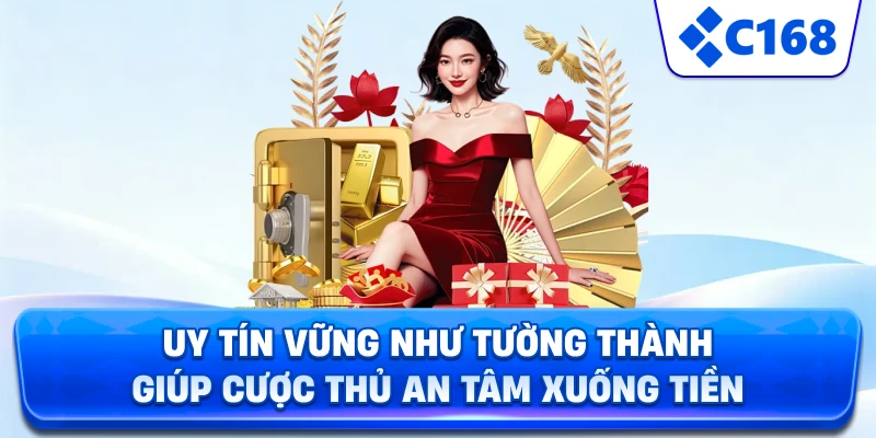 Uy tín vững như tường thành giúp cược thủ an tâm xuống tiền